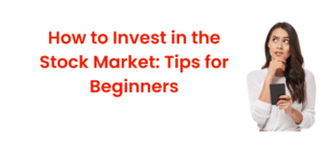 Read more about the article How to Invest in the Stock Market? Tips for Beginners.